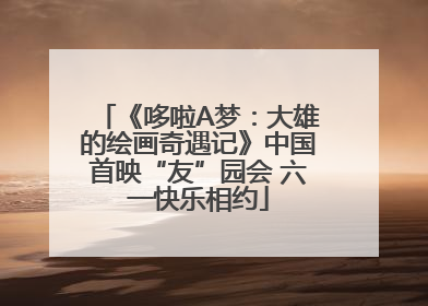 《哆啦A梦：大雄的绘画奇遇记》中国首映“友”园会 六一快乐相约