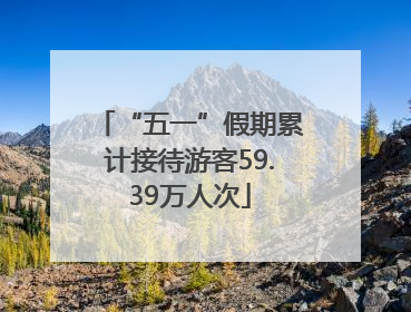 “五一”假期累计接待游客59.39万人次