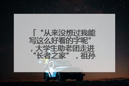 “从来没想过我能写这么好看的字呢”，大学生助老团走进“长者之家”，祖孙氛围感拉满