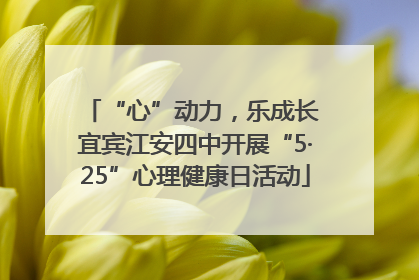 “心”动力，乐成长 宜宾江安四中开展“5·25”心理健康日活动