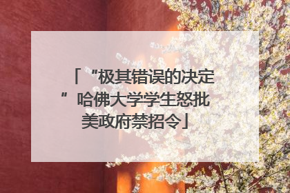 “极其错误的决定”哈佛大学学生怒批美政府禁招令