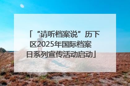 “请听档案说”历下区2025年国际档案日系列宣传活动启动