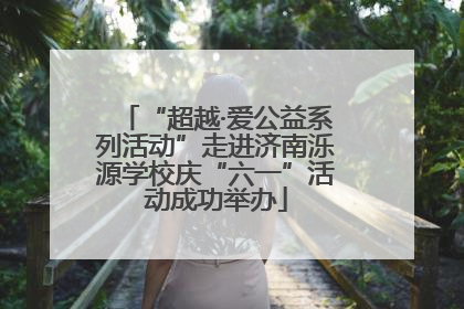 “超越·爱公益系列活动”走进济南泺源学校庆“六一”活动成功举办