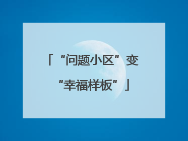 “问题小区”变“幸福样板”