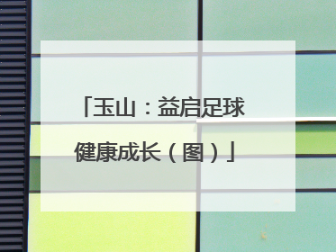 玉山：益启足球 健康成长（图）