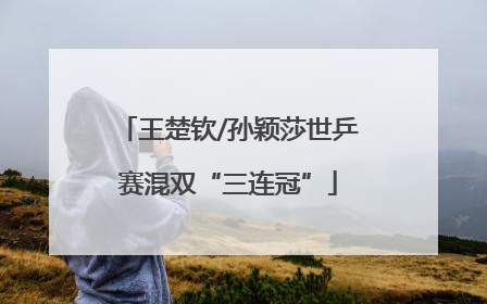 王楚钦/孙颖莎世乒赛混双“三连冠”