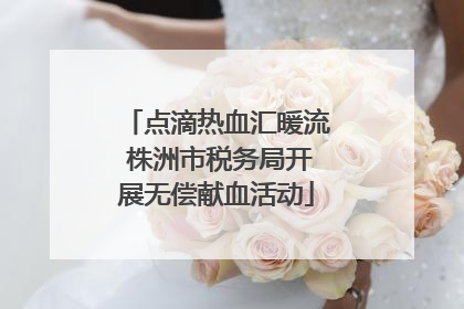 点滴热血汇暖流 株洲市税务局开展无偿献血活动