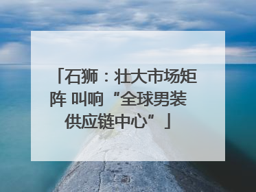 石狮：壮大市场矩阵 叫响“全球男装供应链中心”