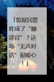 监狱民警咋成了“翻译官”？这场“无声对话”很暖心！