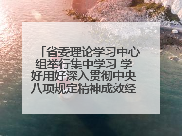 省委理论学习中心组举行集中学习 学好用好深入贯彻中央八项规定精神成效经验 示范带头持续推动全省学习教育走深走实