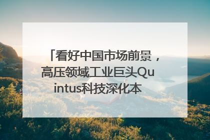 看好中国市场前景，高压领域工业巨头Quintus科技深化本土策略，构建全方位服务亚太区总部