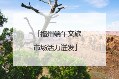 福州端午文旅市场活力迸发
