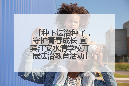种下法治种子，守护青春成长 宜宾江安水清学校开展法治教育活动
