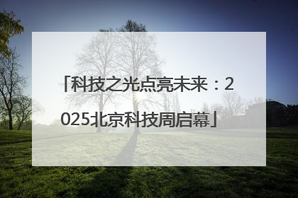 科技之光点亮未来：2025北京科技周启幕