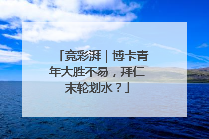 竞彩湃｜博卡青年大胜不易，拜仁末轮划水？