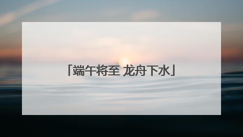 端午将至 龙舟下水