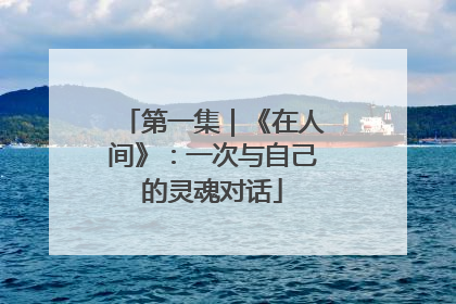 第一集｜《在人间》：一次与自己的灵魂对话