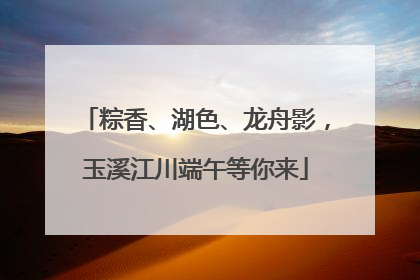 粽香、湖色、龙舟影，玉溪江川端午等你来