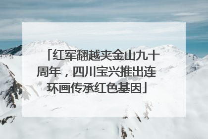 红军翻越夹金山九十周年，四川宝兴推出连环画传承红色基因
