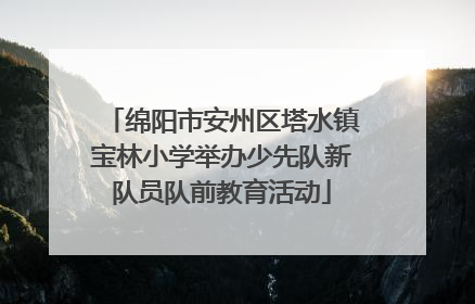 绵阳市安州区塔水镇宝林小学举办少先队新队员队前教育活动