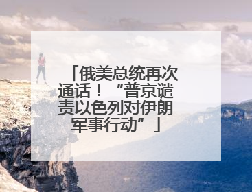 俄美总统再次通话！“普京谴责以色列对伊朗军事行动”