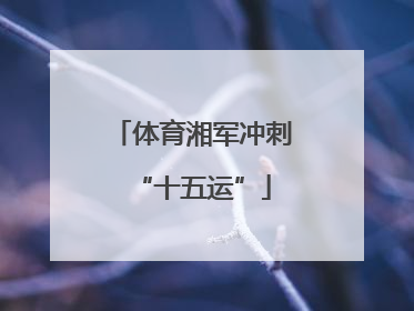 体育湘军冲刺“十五运”
