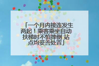 一个月内接连发生两起！乘客乘坐自动扶梯时不慎摔倒 站点均妥善处置