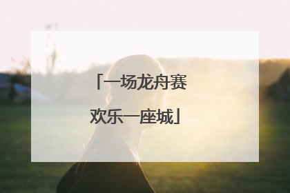 一场龙舟赛 欢乐一座城