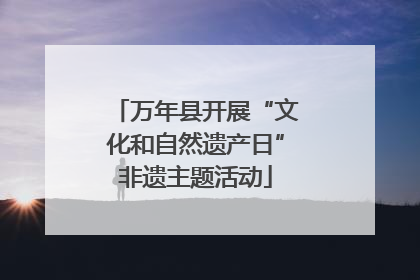 万年县开展“文化和自然遗产日”非遗主题活动