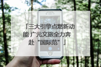 三大引擎点燃新动能 广元文旅全力奔赴“国际范”