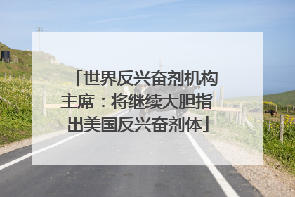 世界反兴奋剂机构主席：将继续大胆指出美国反兴奋剂体