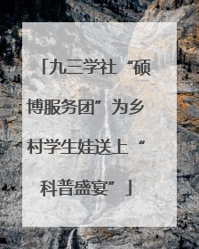 九三学社“硕博服务团”为乡村学生娃送上“科普盛宴”