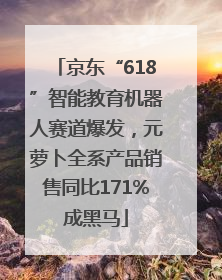 京东“618”智能教育机器人赛道爆发，元萝卜全系产品销售同比171%成黑马