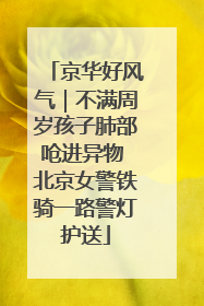 京华好风气｜不满周岁孩子肺部呛进异物 北京女警铁骑一路警灯护送