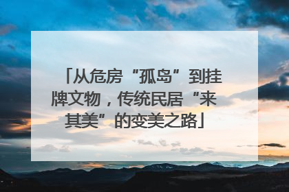 从危房“孤岛”到挂牌文物，传统民居“来其美”的变美之路