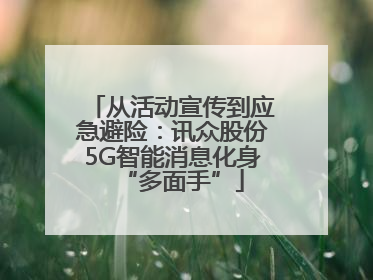 从活动宣传到应急避险：讯众股份5G智能消息化身“多面手”