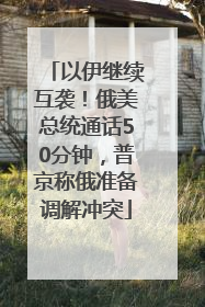 以伊继续互袭！俄美总统通话50分钟，普京称俄准备调解冲突
