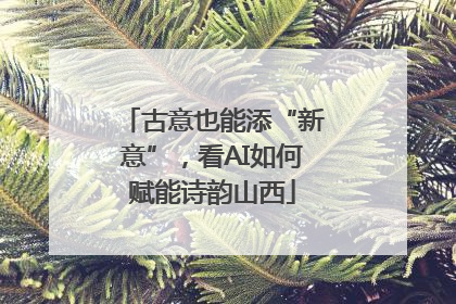 古意也能添“新意”，看AI如何赋能诗韵山西