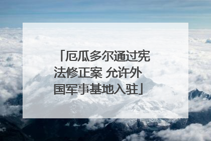 厄瓜多尔通过宪法修正案 允许外国军事基地入驻