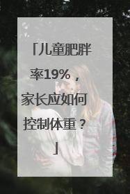 儿童肥胖率19%，家长应如何控制体重？