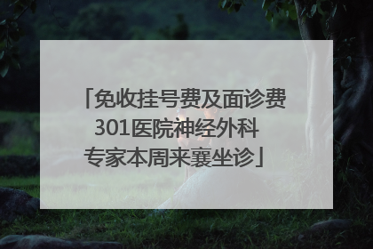 免收挂号费及面诊费 301医院神经外科专家本周来襄坐诊