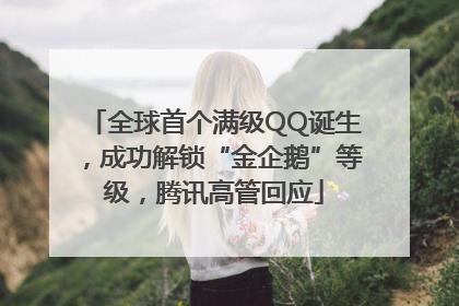 全球首个满级QQ诞生，成功解锁“金企鹅”等级，腾讯高管回应