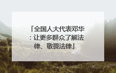 全国人大代表邓华：让更多群众了解法律、敬畏法律
