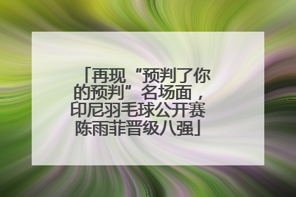再现“预判了你的预判”名场面，印尼羽毛球公开赛陈雨菲晋级八强