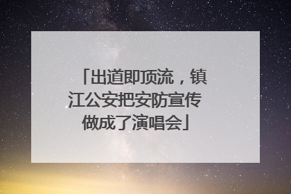 出道即顶流，镇江公安把安防宣传做成了演唱会