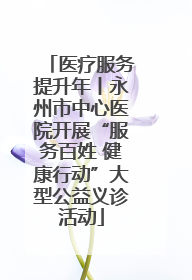 医疗服务提升年丨永州市中心医院开展“服务百姓 健康行动”大型公益义诊活动