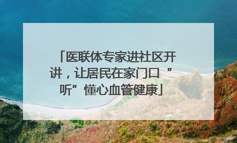 医联体专家进社区开讲，让居民在家门口“听”懂心血管健康