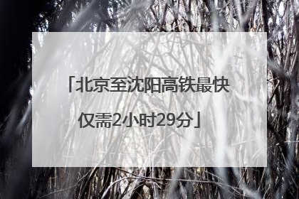 北京至沈阳高铁最快仅需2小时29分