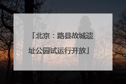 北京：路县故城遗址公园试运行开放