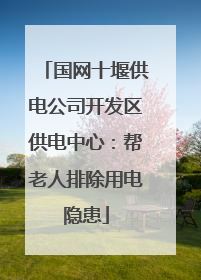 国网十堰供电公司开发区供电中心：帮老人排除用电隐患